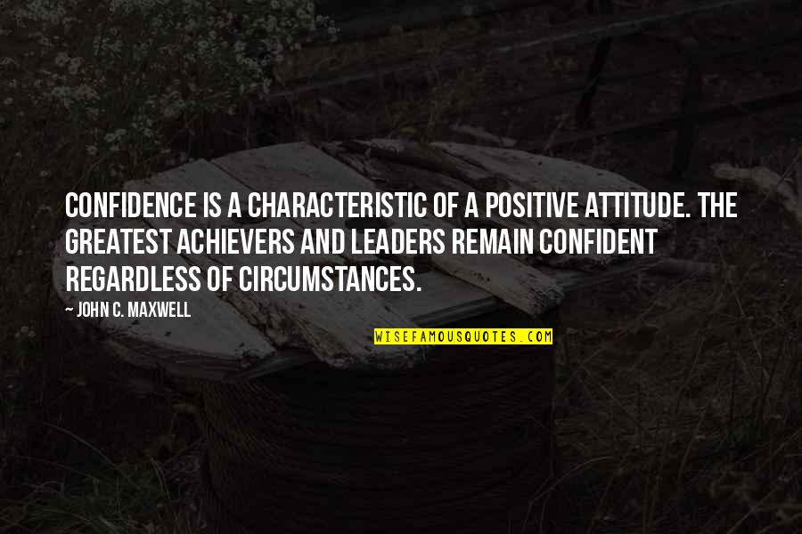 Achievers Quotes By John C. Maxwell: Confidence is a characteristic of a positive attitude. Achievers Quotes By John C. Maxwell: Confidence is a characteristic of a positive attitude.