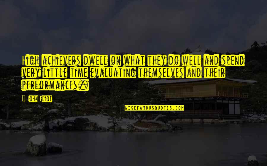 Achievers Quotes By John Eliot: High achievers dwell on what they do well Achievers Quotes By John Eliot: High achievers dwell on what they do well