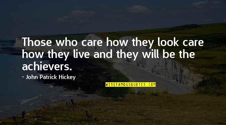 Achievers Quotes By John Patrick Hickey: Those who care how they look care how