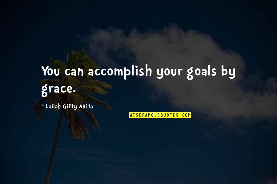 Achievers Quotes By Lailah Gifty Akita: You can accomplish your goals by grace.
