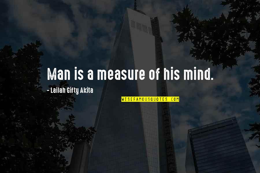Achievers Quotes By Lailah Gifty Akita: Man is a measure of his mind.