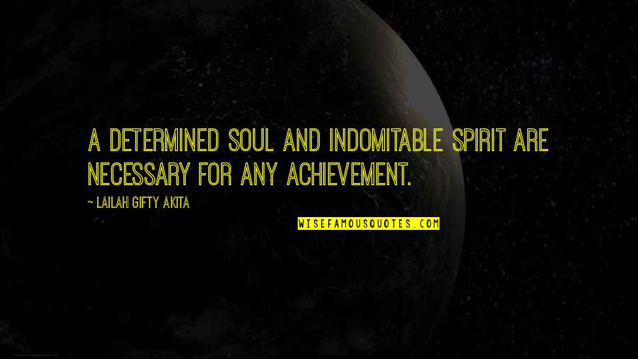 Achievers Quotes By Lailah Gifty Akita: A determined soul and indomitable spirit are necessary Achievers Quotes By Lailah Gifty Akita: A determined soul and indomitable spirit are necessary