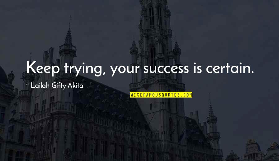 Achievers Quotes By Lailah Gifty Akita: Keep trying, your success is certain.