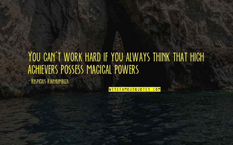 Achievers Quotes By Respicius Rwehumbiza: You can't work hard if you always think