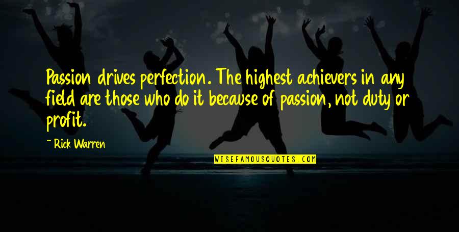 Achievers Quotes By Rick Warren: Passion drives perfection. The highest achievers in any