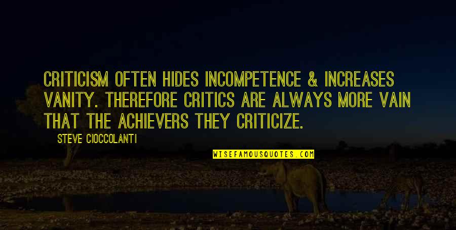 Achievers Quotes By Steve Cioccolanti: Criticism often hides incompetence & increases vanity. Therefore Achievers Quotes By Steve Cioccolanti: Criticism often hides incompetence & increases vanity. Therefore