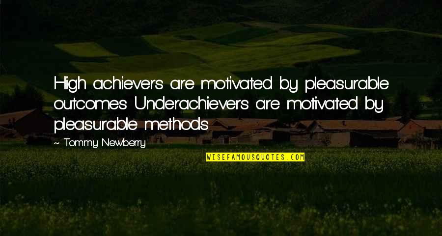 Achievers Quotes By Tommy Newberry: High achievers are motivated by pleasurable outcomes. Underachievers