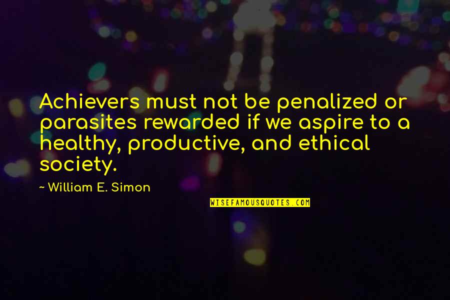 Achievers Quotes By William E. Simon: Achievers must not be penalized or parasites rewarded