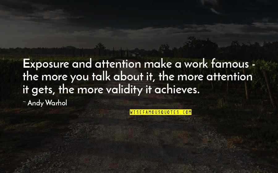 Achieves Quotes By Andy Warhol: Exposure and attention make a work famous -