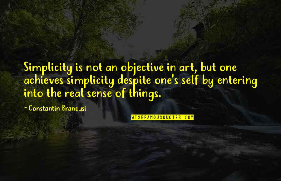 Achieves Quotes By Constantin Brancusi: Simplicity is not an objective in art, but