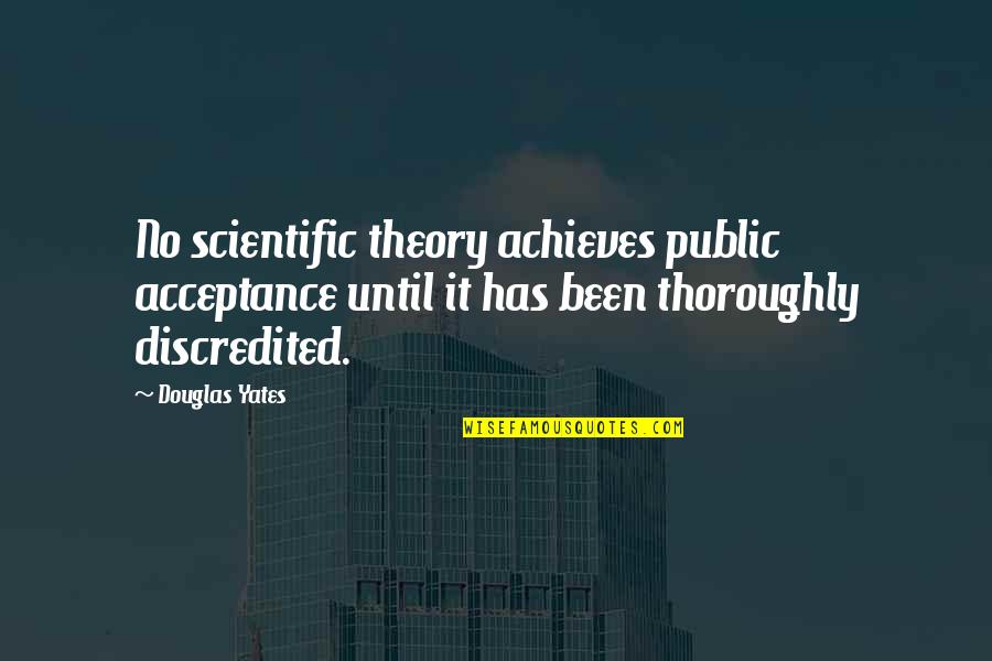 Achieves Quotes By Douglas Yates: No scientific theory achieves public acceptance until it