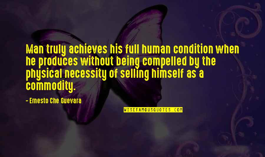 Achieves Quotes By Ernesto Che Guevara: Man truly achieves his full human condition when