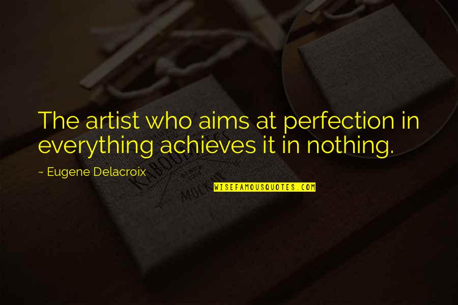 Achieves Quotes By Eugene Delacroix: The artist who aims at perfection in everything