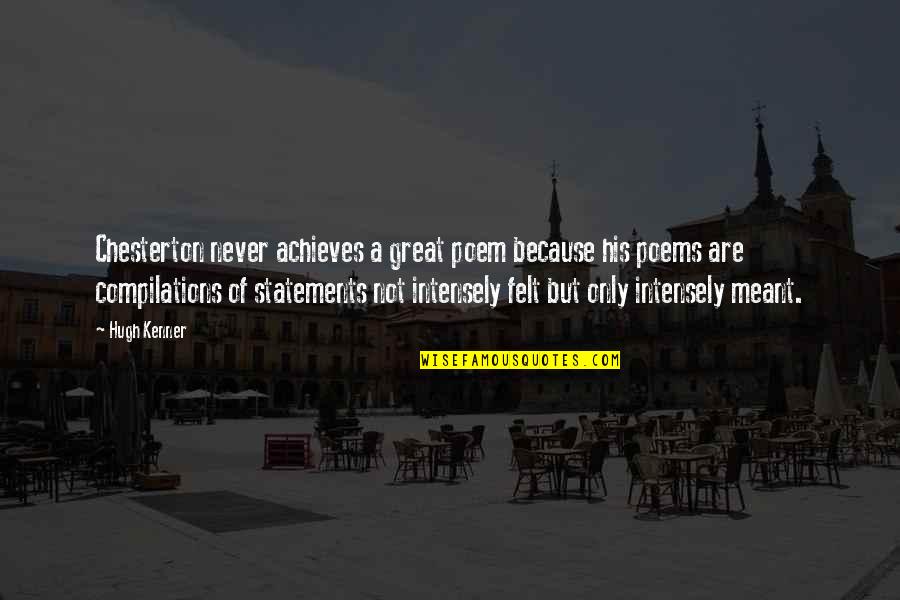 Achieves Quotes By Hugh Kenner: Chesterton never achieves a great poem because his