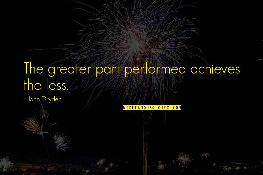 Achieves Quotes By John Dryden: The greater part performed achieves the less.