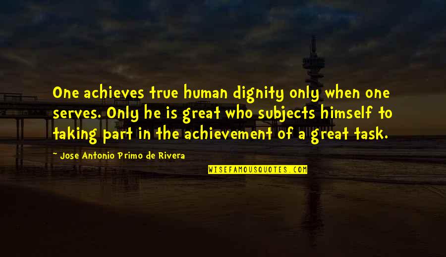 Achieves Quotes By Jose Antonio Primo De Rivera: One achieves true human dignity only when one