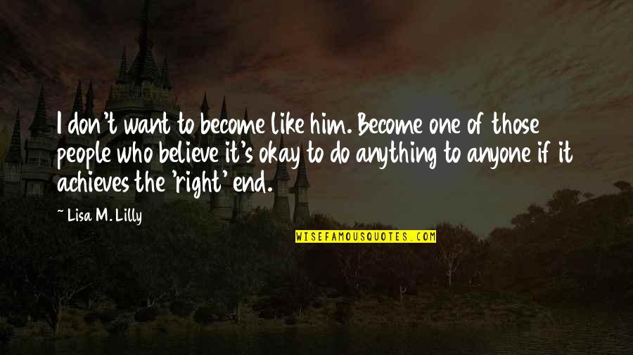 Achieves Quotes By Lisa M. Lilly: I don't want to become like him. Become