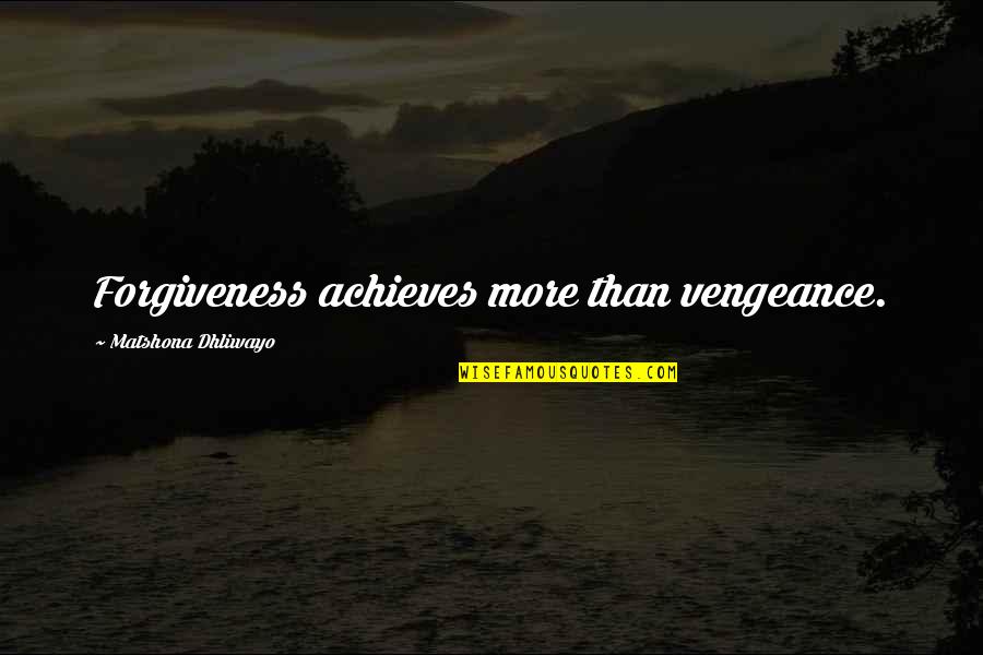 Achieves Quotes By Matshona Dhliwayo: Forgiveness achieves more than vengeance.