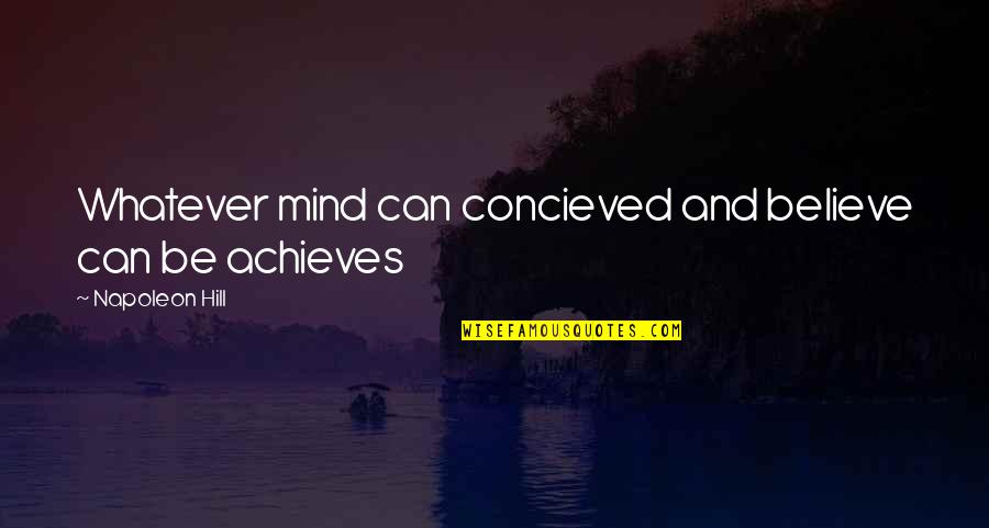 Achieves Quotes By Napoleon Hill: Whatever mind can concieved and believe can be