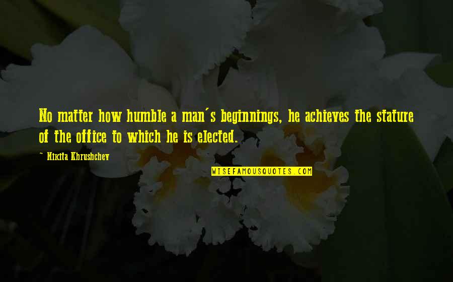 Achieves Quotes By Nikita Khrushchev: No matter how humble a man's beginnings, he