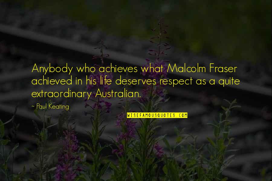 Achieves Quotes By Paul Keating: Anybody who achieves what Malcolm Fraser achieved in