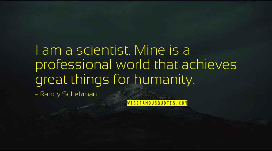 Achieves Quotes By Randy Schekman: I am a scientist. Mine is a professional