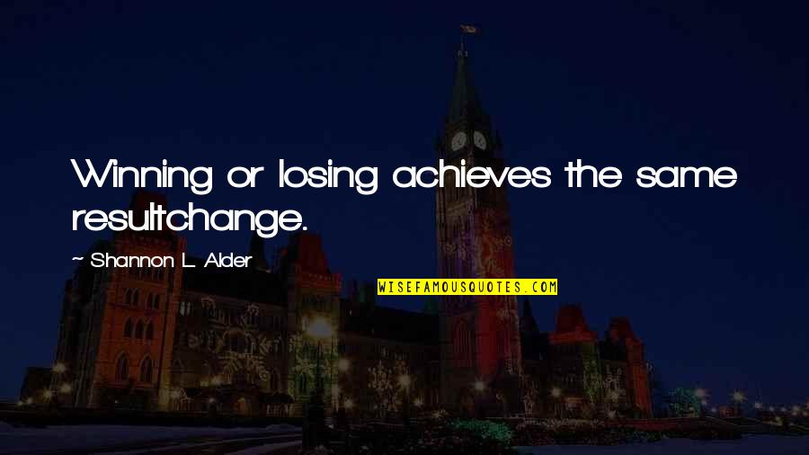 Achieves Quotes By Shannon L. Alder: Winning or losing achieves the same resultchange.