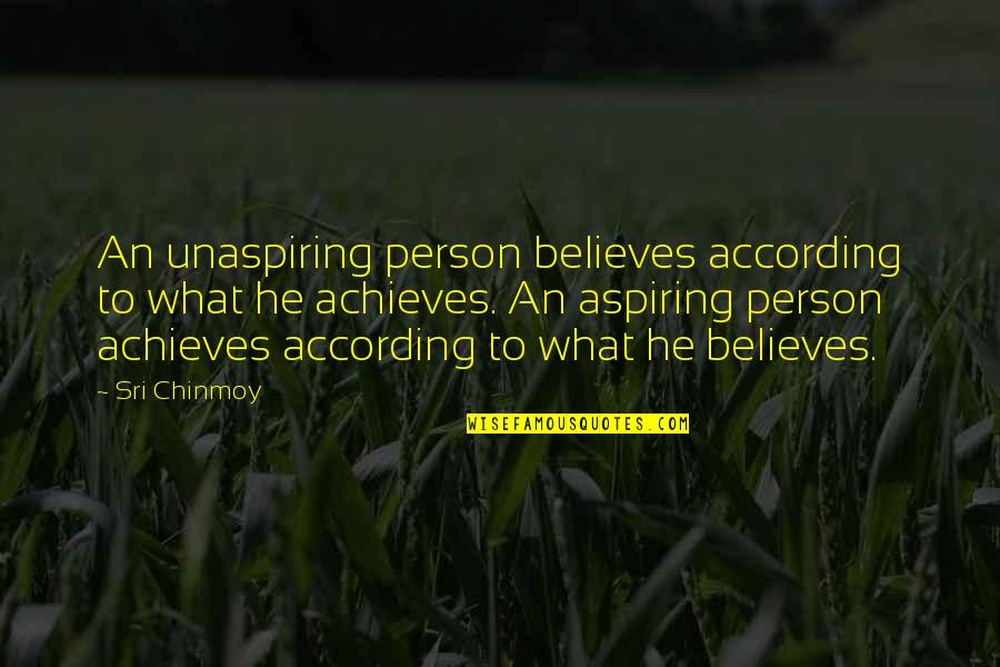 Achieves Quotes By Sri Chinmoy: An unaspiring person believes according to what he