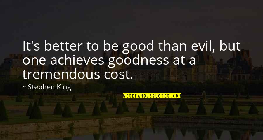 Achieves Quotes By Stephen King: It's better to be good than evil, but