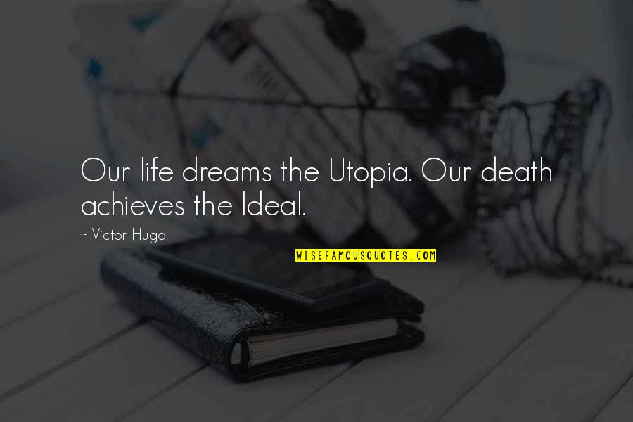 Achieves Quotes By Victor Hugo: Our life dreams the Utopia. Our death achieves