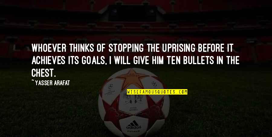 Achieves Quotes By Yasser Arafat: Whoever thinks of stopping the uprising before it Achieves Quotes By Yasser Arafat: Whoever thinks of stopping the uprising before it