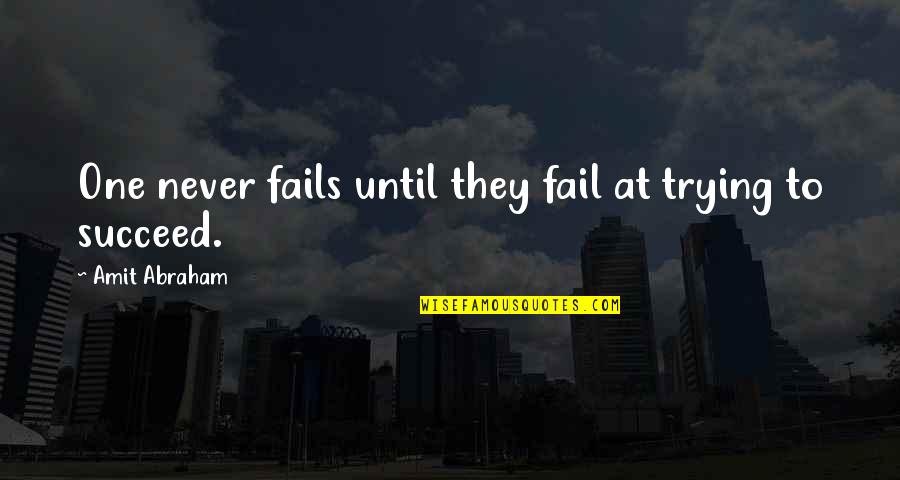 Achieving Ambitions Quotes By Amit Abraham: One never fails until they fail at trying