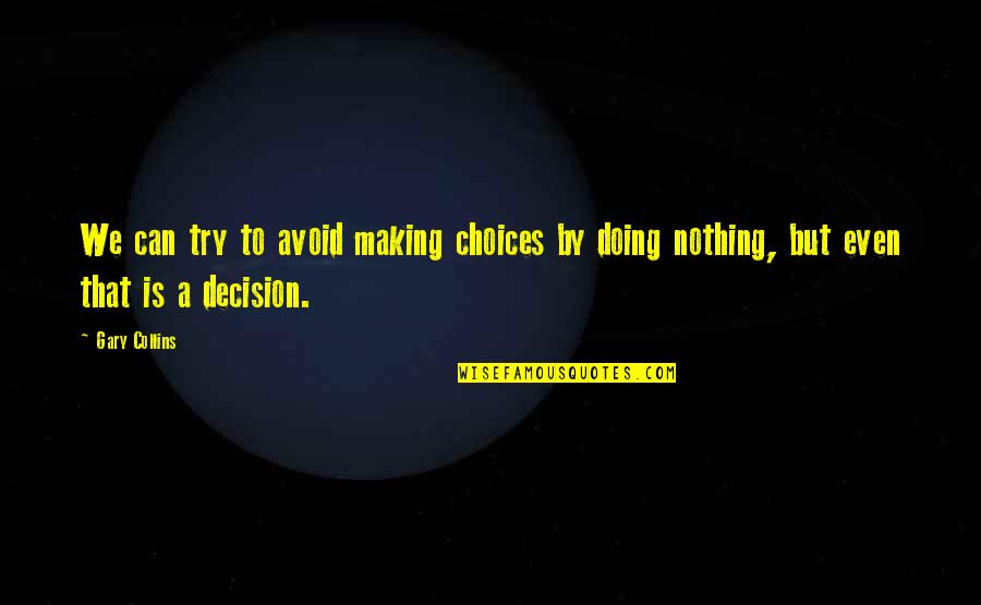 Achieving Ambitions Quotes By Gary Collins: We can try to avoid making choices by