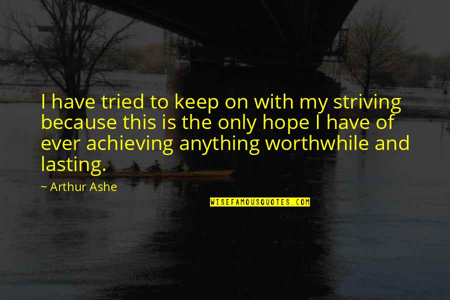 Achieving Anything Quotes By Arthur Ashe: I have tried to keep on with my