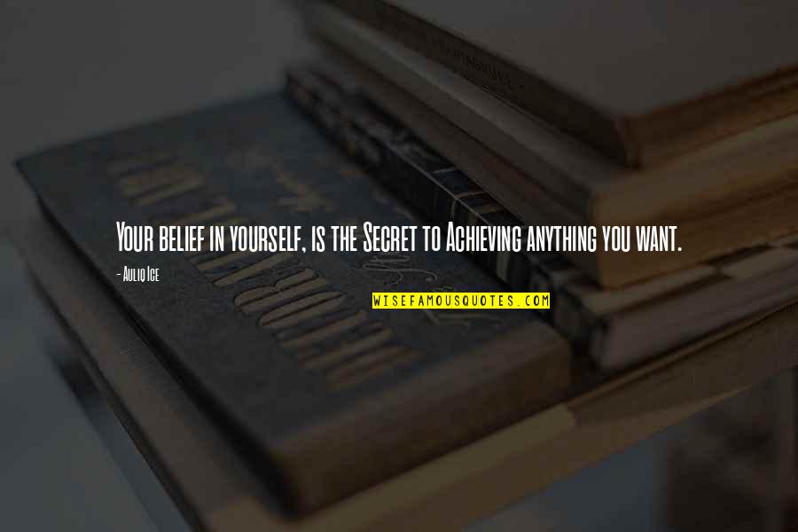 Achieving Anything Quotes By Auliq Ice: Your belief in yourself, is the Secret to