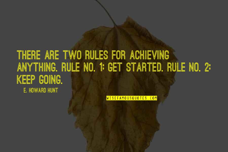Achieving Anything Quotes By E. Howard Hunt: There are two rules for achieving anything. Rule Achieving Anything Quotes By E. Howard Hunt: There are two rules for achieving anything. Rule