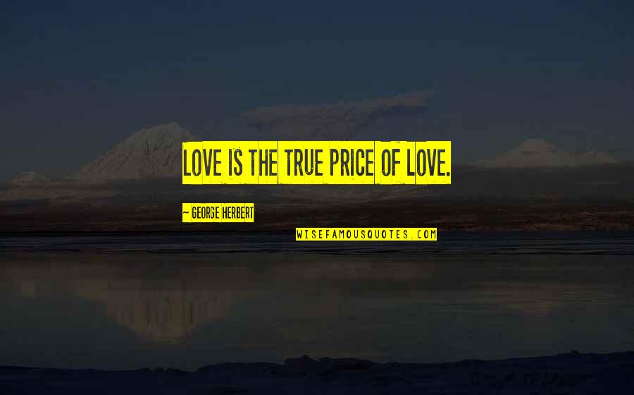Achieving Anything Quotes By George Herbert: Love is the true price of love.