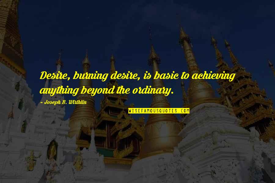 Achieving Anything Quotes By Joseph B. Wirthlin: Desire, burning desire, is basic to achieving anything