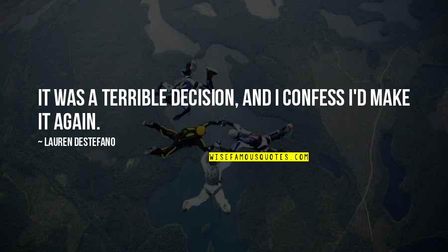Achieving Anything Quotes By Lauren DeStefano: It was a terrible decision, and I confess Achieving Anything Quotes By Lauren DeStefano: It was a terrible decision, and I confess