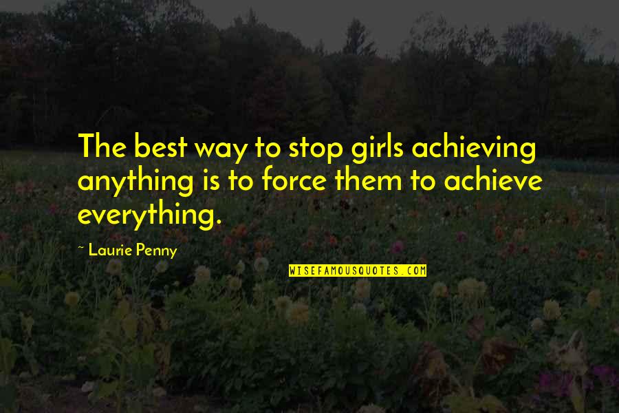 Achieving Anything Quotes By Laurie Penny: The best way to stop girls achieving anything