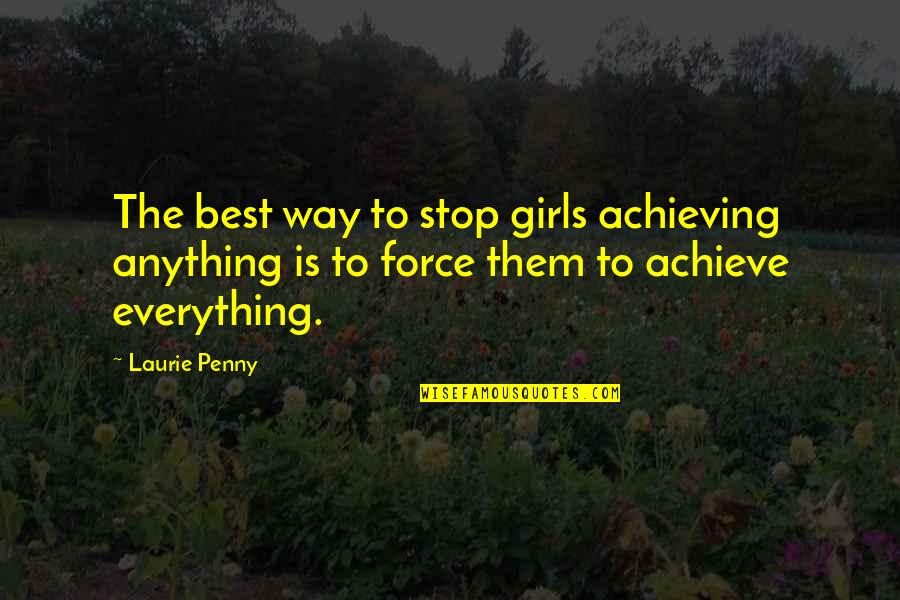 Achieving Anything Quotes By Laurie Penny: The best way to stop girls achieving anything Achieving Anything Quotes By Laurie Penny: The best way to stop girls achieving anything