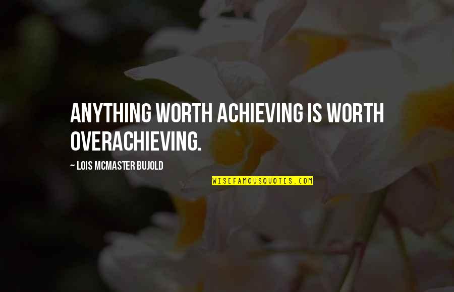 Achieving Anything Quotes By Lois McMaster Bujold: Anything worth achieving is worth overachieving.