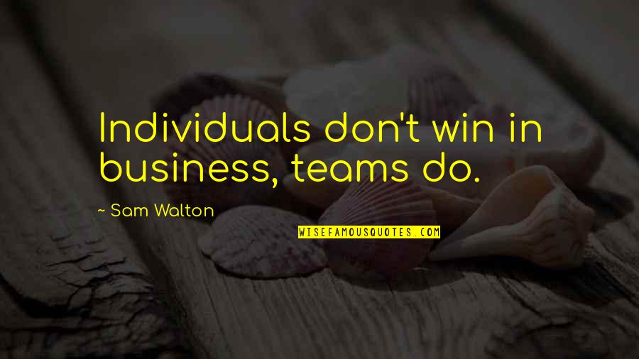 Achieving Anything Quotes By Sam Walton: Individuals don't win in business, teams do. Achieving Anything Quotes By Sam Walton: Individuals don't win in business, teams do.