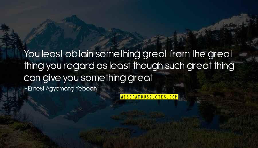 Achieving Childhood Dreams Quotes By Ernest Agyemang Yeboah: You least obtain something great from the great