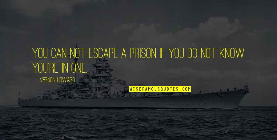 Achieving Childhood Dreams Quotes By Vernon Howard: You can not escape a prison if you