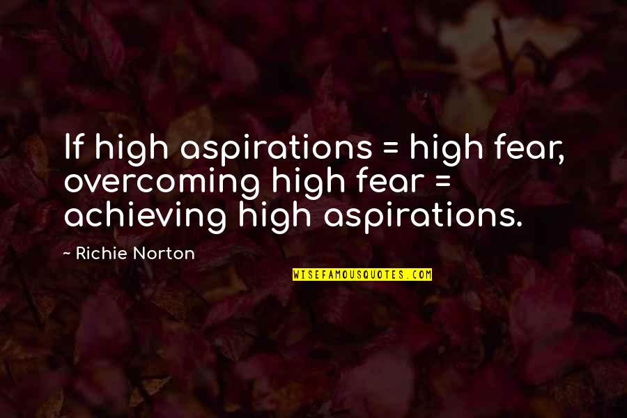 Achieving Excellence Quotes By Richie Norton: If high aspirations = high fear, overcoming high
