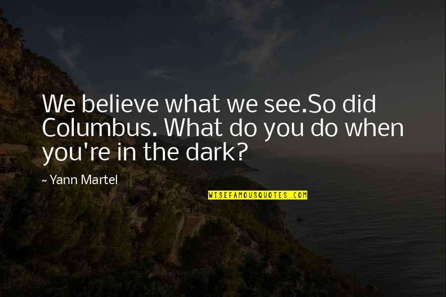 Achieving Excellence Quotes By Yann Martel: We believe what we see.So did Columbus. What