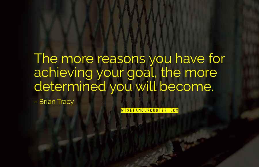 Achieving Goal Quotes By Brian Tracy: The more reasons you have for achieving your