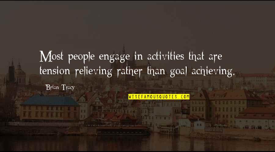 Achieving Goal Quotes By Brian Tracy: Most people engage in activities that are tension-relieving