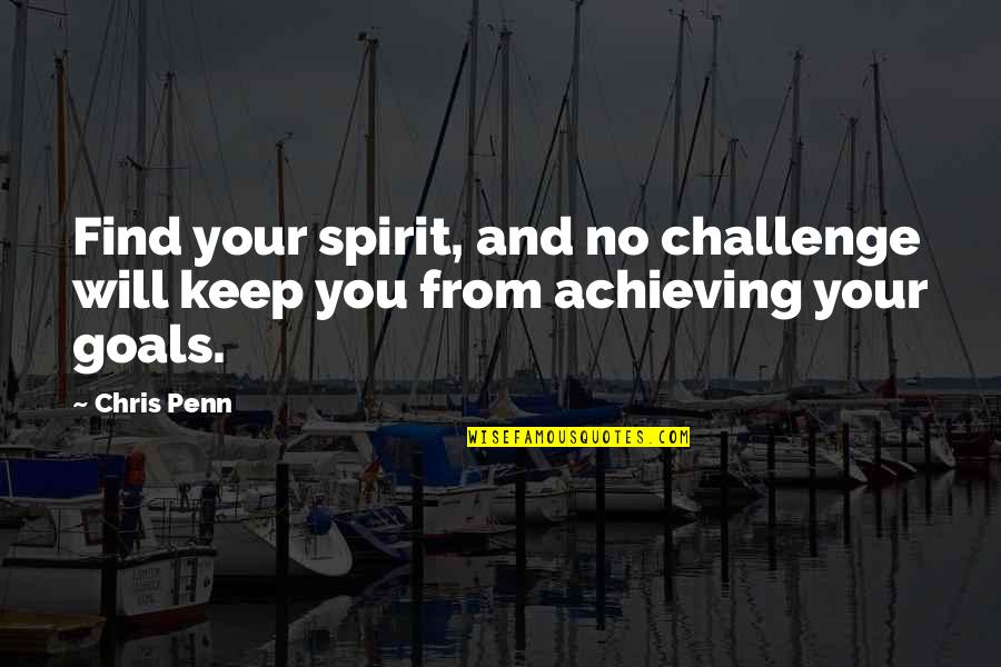 Achieving Goal Quotes By Chris Penn: Find your spirit, and no challenge will keep